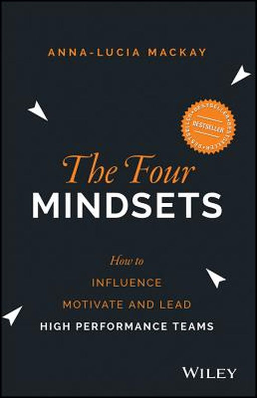 The Four Mindsets: How to Influence, Motivate and Lead High Performance Teams by Anna-Lucia MacKay