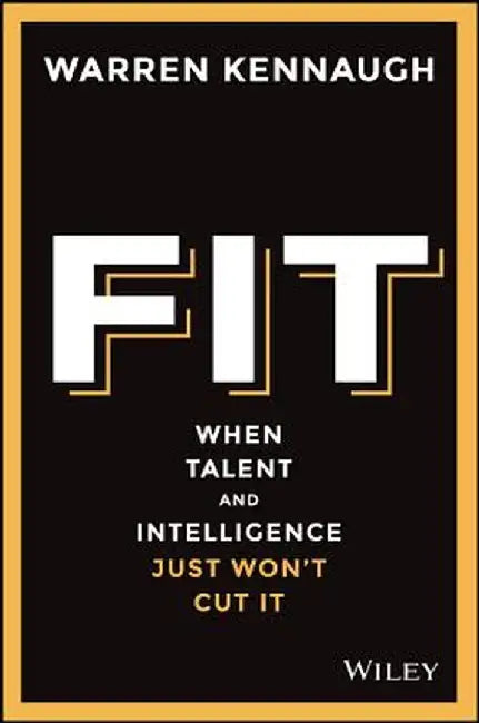 Fit: When Talent and Intelligence Just Won't Cut It by Warren Kennaugh