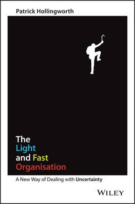 The Light and Fast Organisation: A New Way of Dealing with Uncertainty by Patrick Hollingworth