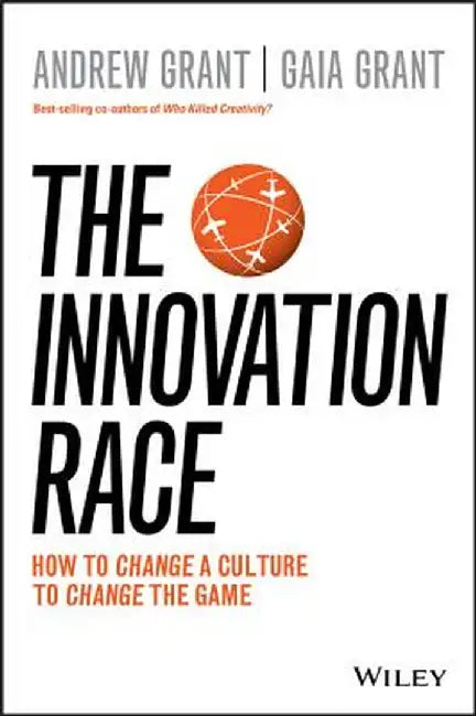 The Innovation Race: How to Change a Culture to Change the Game by Andrew Grant