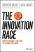 The Innovation Race: How to Change a Culture to Change the Game by Andrew Grant