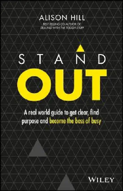 Stand Out: A Real World Guide to Get Clear, Find Purpose and Become the Boss of Busy by Alison Hill