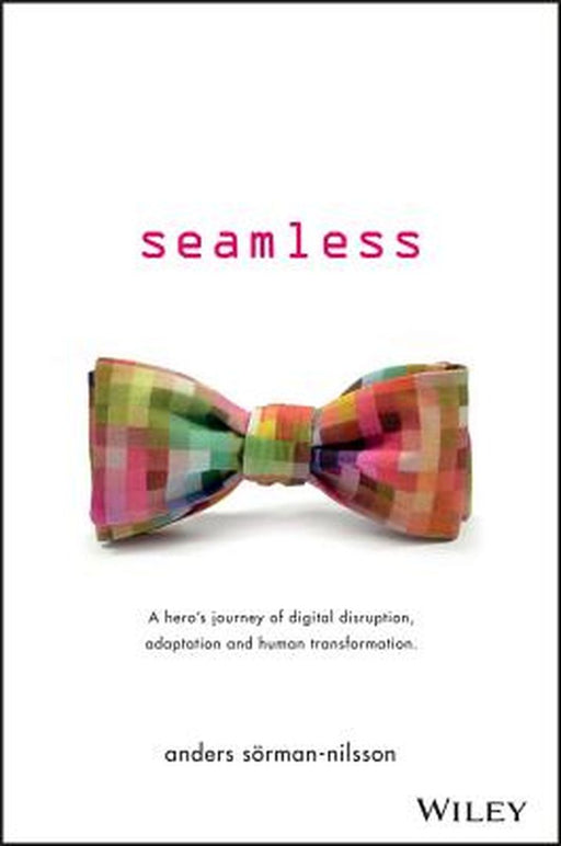 Seamless: A Hero's Journey of Digital Disruption, Adaptation and Human Transformation by Anders Sorman-Nilsson