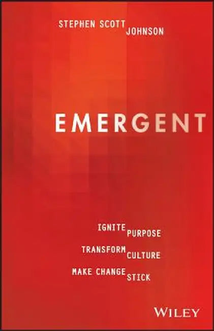 Emergent: Ignite Purpose, Transform Culture, Make Change Stick by Stephen Scott Johnson