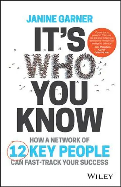It's Who You Know: How a Network of 12 Key People Can Fast-Track Your Success by Janine Garner