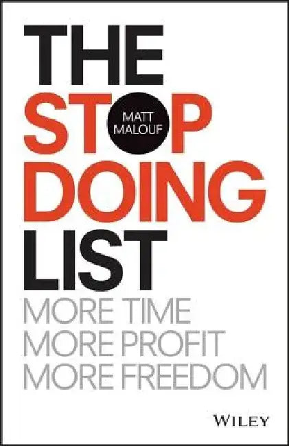 The Stop Doing List: More Time, More Profit, More Freedom by Matt Malouf