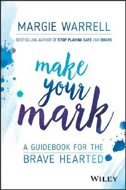 Make Your Mark: A Guidebook for the Brave Hearted by Margie Warrell