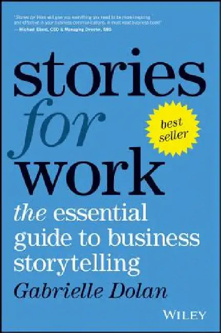 Stories for Work: The Essential Guide to Business Storytelling by Gabrielle Dolan