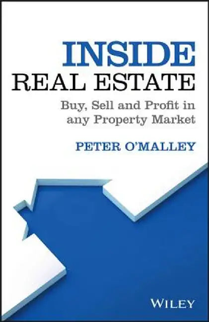 Inside Real Estate: Buy, Sell and Profit in Any Property Market by Peter O'Malley