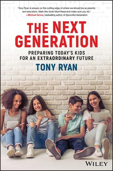 The Next Generation: Preparing Today's Kids for an Extraordinary Future by Tony Ryan