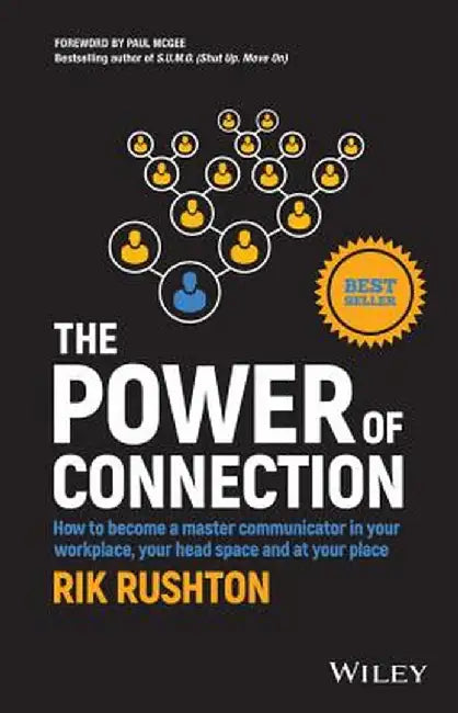 The Power of Connection: How to Become a Master Communicator in Your Workplace, Your Head Space and at Your Place by Rik Rushton
