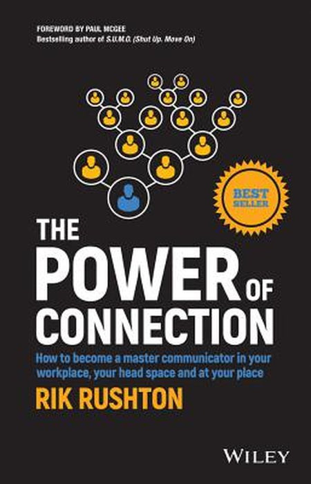 The Power of Connection: How to Become a Master Communicator in Your Workplace, Your Head Space and at Your Place by Rik Rushton