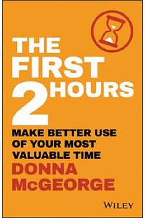 The First 2 Hours: Make Better Use Of Your Most Valuable Time