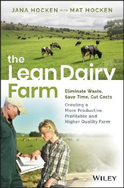 The Lean Dairy Farmer: Save Time, Cut Costs, Eliminate Waste to Create a More Productive, Profitable and Higher Quality Farm by Jana Hocken