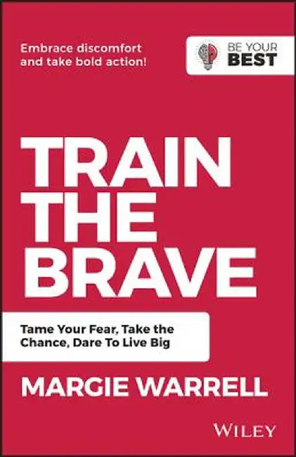 Train the Brave: Tame Your Fear, Take the Chance, Dare to Live Big by Margie Warrell