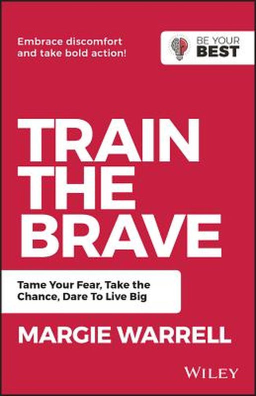 Train the Brave: Tame Your Fear, Take the Chance, Dare to Live Big by Margie Warrell