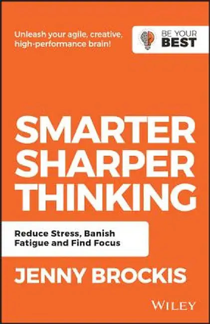 Smarter, Sharper Thinking: Reduce Stress, Banish Fatigue and Find Focus by Jenny Brockis