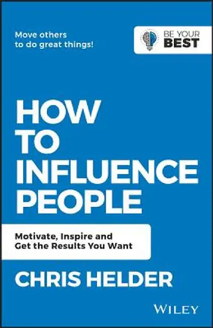 How to Influence People: Motivate, Inspire and Get the Results You Want by Chris Helder