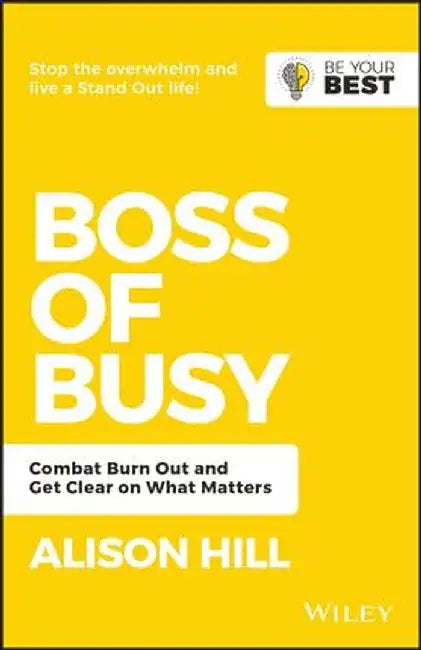 Boss of Busy: Combat Burn Out and Get Clear on What Matters by Alison Hill