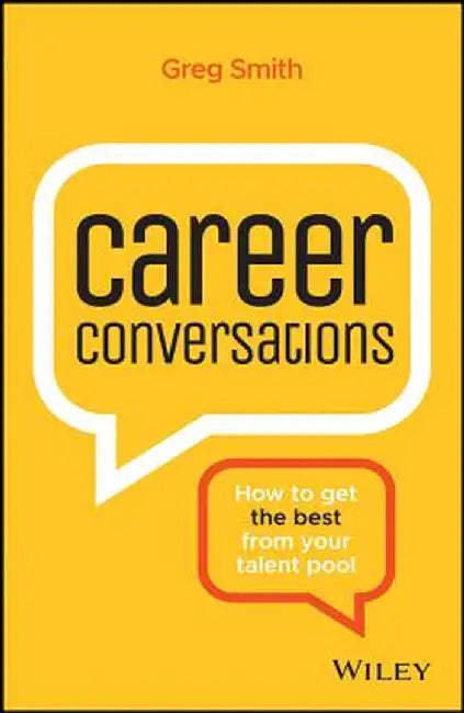 Career Conversations: How to Get the Best from Your Talent Pool by Greg Smith