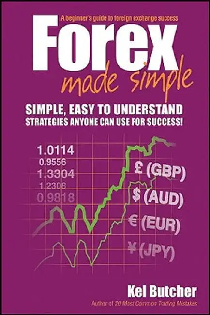 Forex Made Simple: A Beginner's Guide to Foreign Exchange Success by Kel Butcher