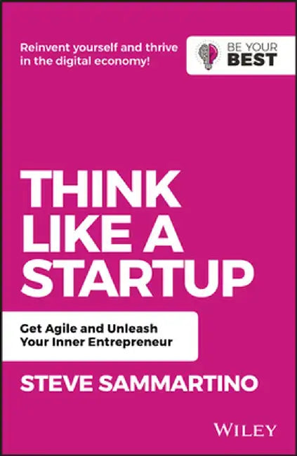 Think Like a Startup: Get Agile and Unleash Your Inner Entrepreneur by Steve Sammartino