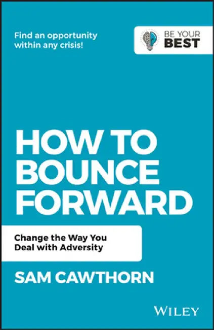 How to Bounce Forward: Transform Adversity Into Personal and Professional Success by Sam Cawthorn