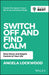 Switch Off and Find Calm: Reflect, Recharge, Regain Control of Your Life
