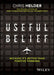 Useful Belief: Because It's Better Than Positive Thinking by Chris Helder