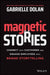 Magnetic Stories: Connect with Customers and Engage Employees with Brand Storytelling by Gabrielle Dolan