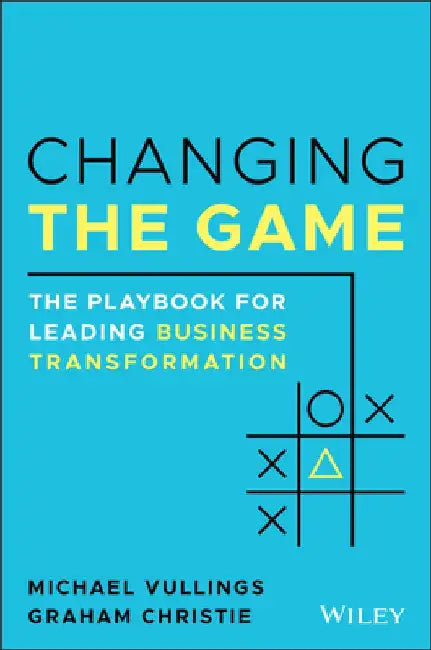 Changing the Game: The Playbook for Leading Business Transformation in the Digital Age by Graham Christie