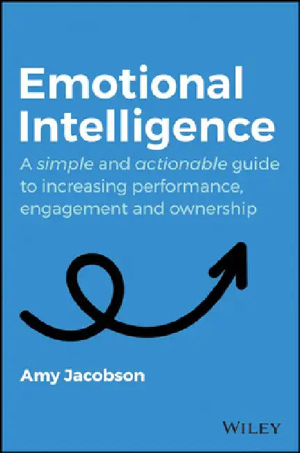Emotional Intelligence: A Simple and Actionable Guide to Increasing Performance, Engagement and Ownership by Amy Jacobson