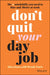 Don't Quit Your Day Job: The 6 Mindshifts You Need to Rise and Thrive at Work by Aliza Knox