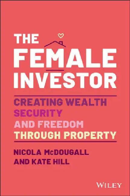 The Female Investor: Creating Wealth, Security, and Freedom Through Property by Nicola McDougall