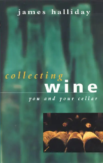 Collecting Wine: You and Your Cellar by James Halliday
