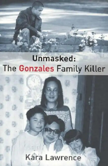 Unmasked the Gonzales Family Killer by Kara Lawrence