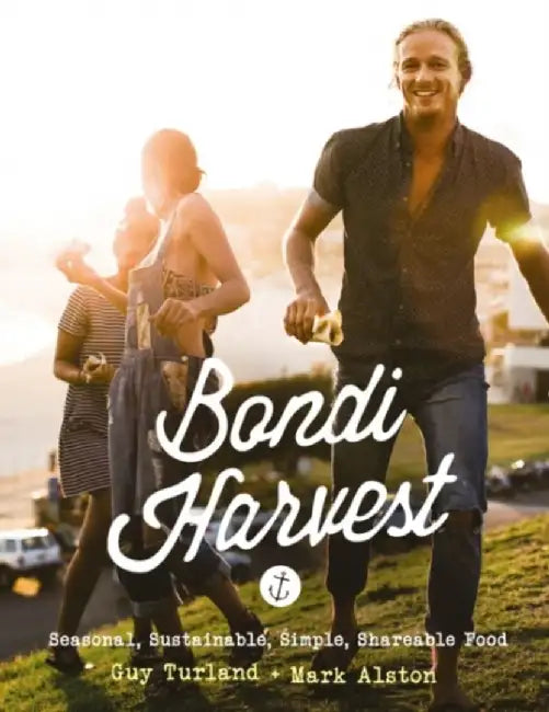 Bondi Harvest: Seasonal, Sustainable, Simple, Shareable Food N by Guy Turland
