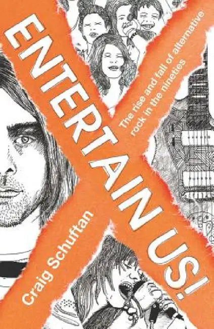 Entertain Us: The Rise and Fall of Alternative Rock in the Nineties by Craig Schuftan