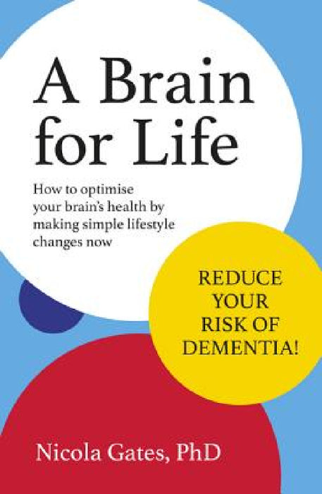 A Brain for Life: How to Optimise Your Brain Health by Making Simple Lifestyle Changes Now by Nicola Phd Gates