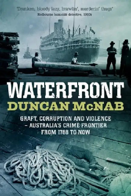 Waterfront: Graft, corruption and violence - Australia's crime frontier from 1788 till now by Duncan McNab