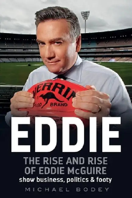 Eddie: The rise and rise of Eddie McGuire by Michael Bodey