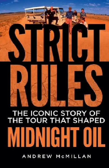 Strict Rules: The iconic story of the tour that shaped Midnight Oil by Andrew McMillan