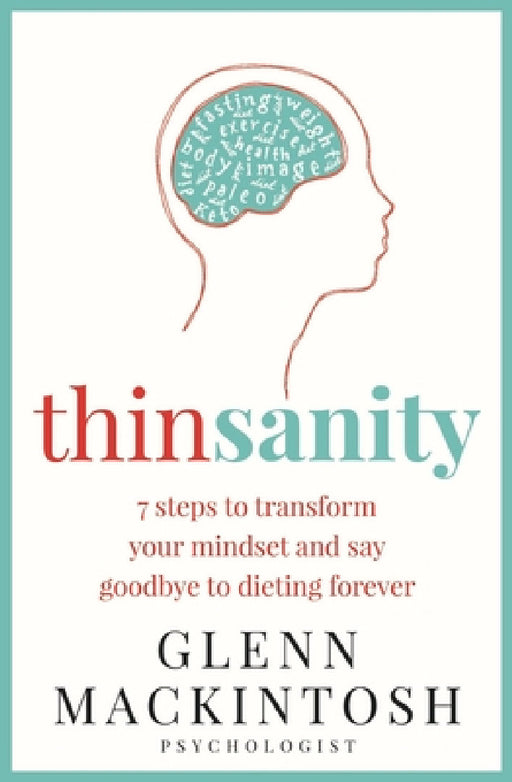 Thinsanity: 7 Steps to Transform Your Mindset and Say Goodbye to Dieting Forever by Glenn Mackintosh