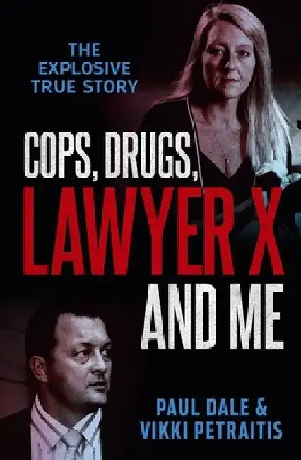 Cops, Drugs, Lawyer X and Me by Paul Dale