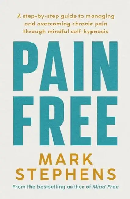 Pain Free: A Simple Step-By-Step Guide to Help You Alleviate and Overcome Chronic Pain by Mark Stephens