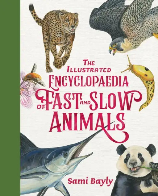 The Illustrated Encyclopaedia of Fast and Slow Animals by Sami Bayly