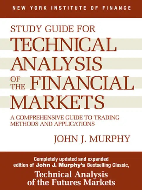 Study Guide to Technical Analysis of the Financial Markets: A Comprehensive Guide to Trading Methods and Applications by John J. Murphy