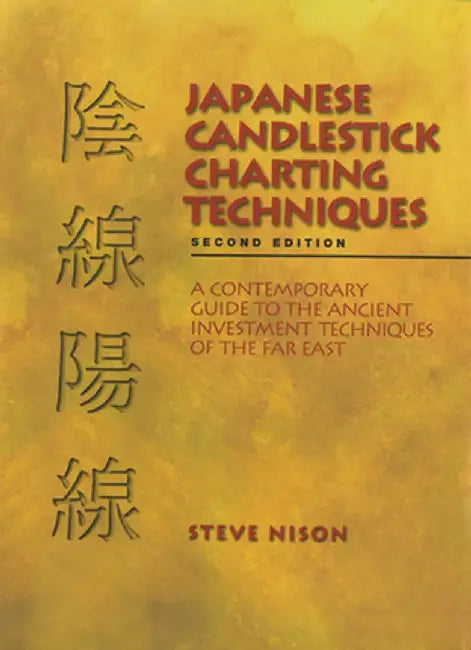 Japanese Candlestick Charting Techniques: A Contemporary Guide to the Ancient Investment Techniques of the Far East, Second Edition by Steve Nison