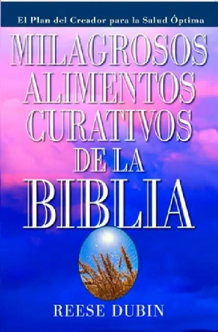 Milagrosos Alimentos Curativos De La Biblia by Reese Dubin