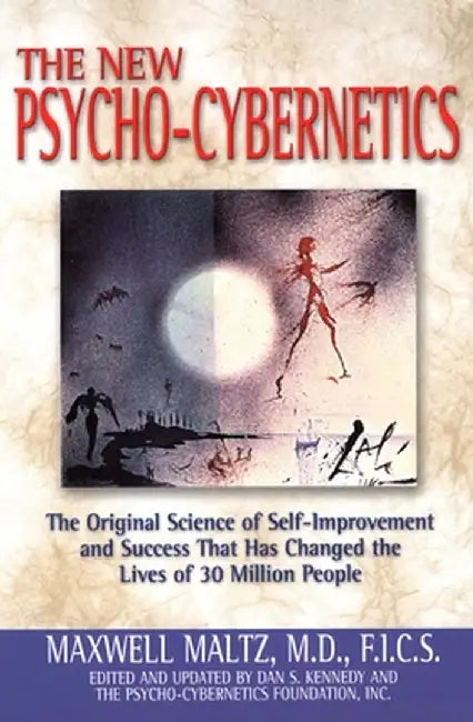 The New Psycho-Cybernetics: The Original Science of Self-Improvement and Success That Has Changed the Lives of 30 Million People by Maxwell Maltz
